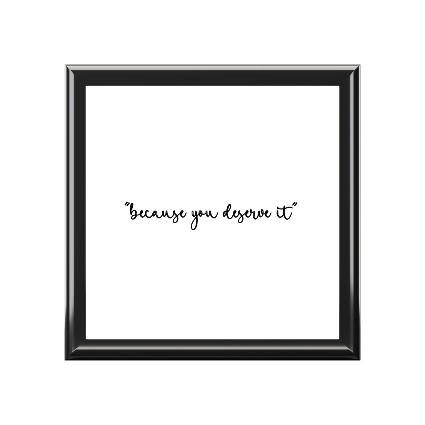 Jewelry Box - Because You Deserve It
