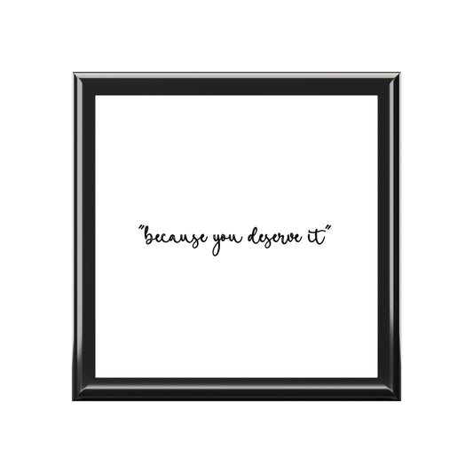 Jewelry Box - Because You Deserve It