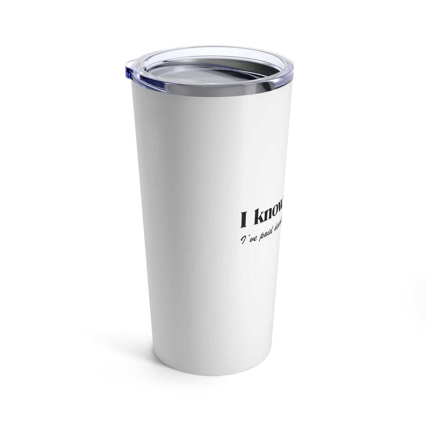 I Know - Tumbler 20oz